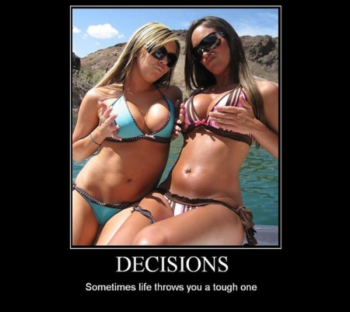 Tough one?  You pick the fuckin’ brunette.  What are you?  New?