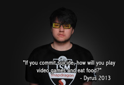 dyrus:  kazuowrites:  Dyrus gives advice