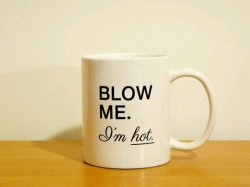 submissivelypleasing:  I know a few that need this cup.  You