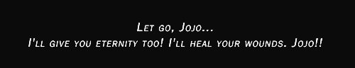 poolnareff:  Favorite JJBA moments:  “We may have been two people in one, I even feel a bizarre friendship… and now our destinies have also become one." (Phantom Blood) 