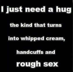 jaegerdog:  yourperfectprincess:  That would be nice, but no skimping on the hug. I need a good one.  You’ll get the ultimate hug…..but the rest will follow…..