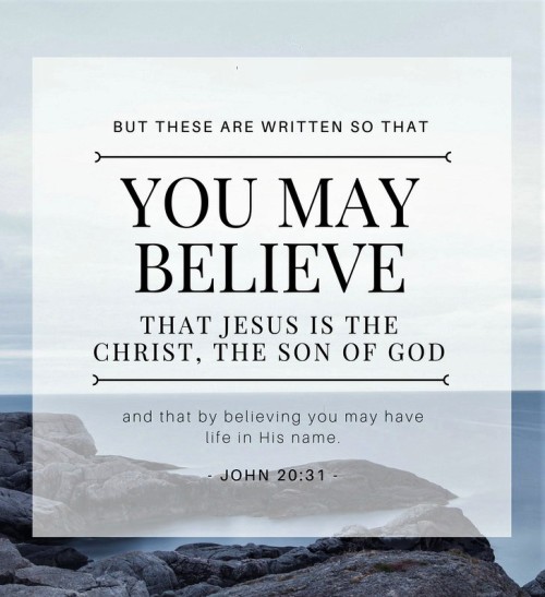 John 20:31 (ESV) - but these are written so that you may believe that Jesus is the Christ, the Son o