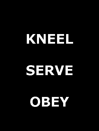forced-to:  kneel serve obey