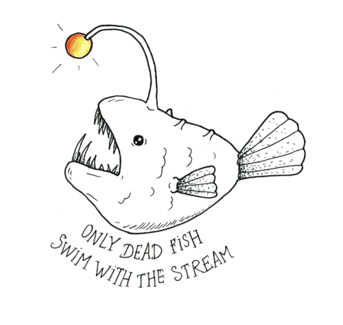 only dead fish swim with the stream