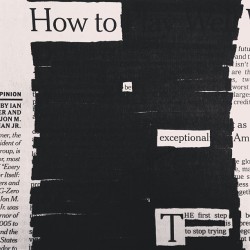 newspaperblackout:  “How to be exceptional,” a newspaper blackout by Austin Kleon (@austinkleon)