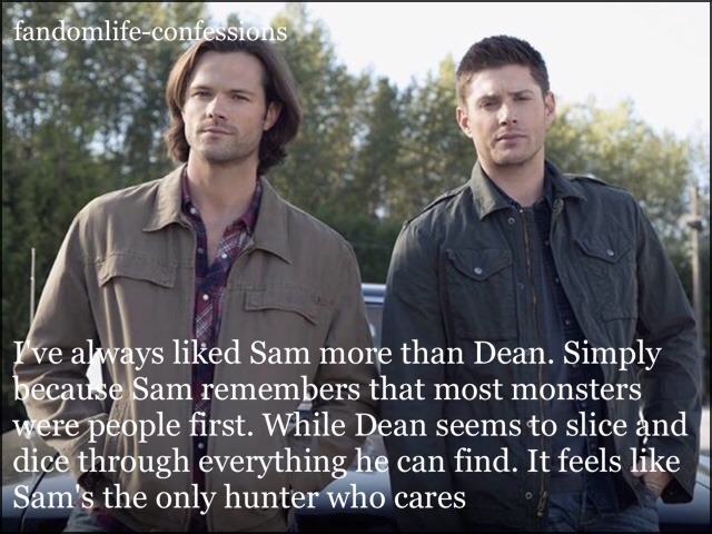 fandomlife-confessions:  I’ve always liked Sam more than Dean. Simply because Sam