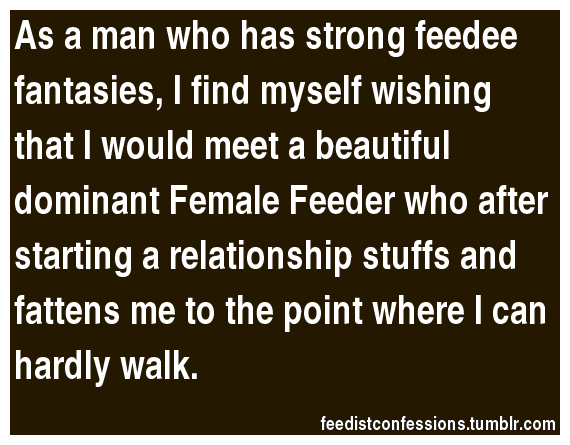 844ormore:  fattylovergirl:  feedistconfessions:  As a man who has strong feedee