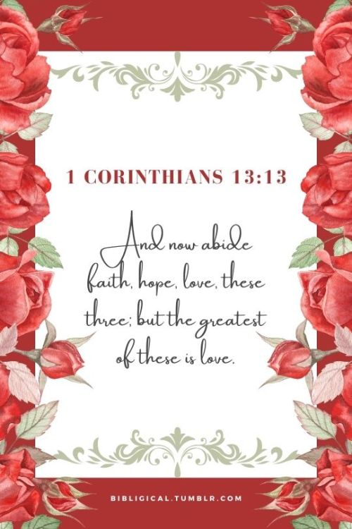 1 Corinthians 13:13And now abide faith, hope, love, these three; but the greatest of these is love.