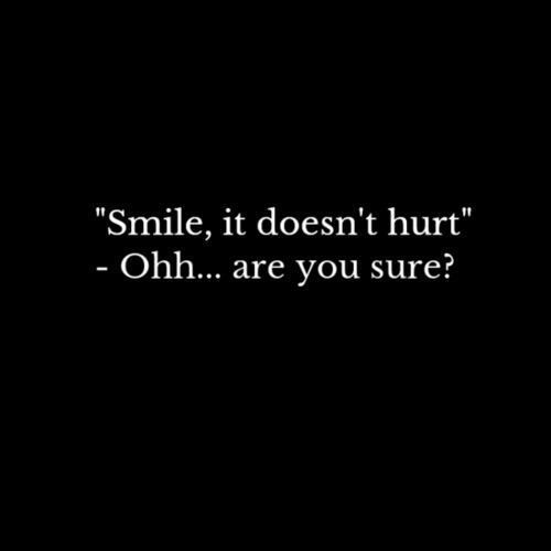 Because every time I smile, someone is always making me realise more why I shouldn’t smile…