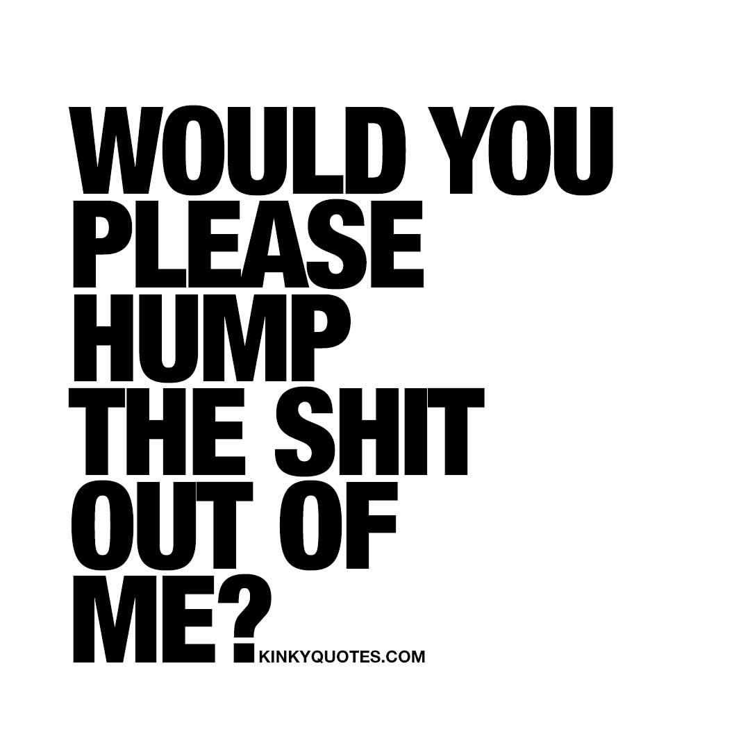 kinkyquotes:Would you please hump the shit out of me? 😈🍑👀👍😍It’s