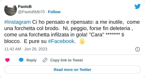 #Instagram Ci ho pensato e ripensato: a me inutile, come una forchetta col brodo. Ni, peggio, forse fin deleteria , come una forchetta infilzata in gola! "Cara" ******* ti blocco. E pure su #Facebook. 🖐  — PaoloB (@PaoloBMb70) June 29, 2023