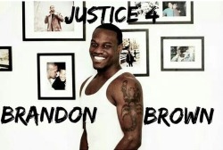 trillmeetsworld:  666clit:  Brandon Tate Brown was Fatally