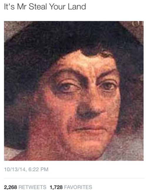 braulioq: princess-fellatio:  sagestarkiller:  Fuck Christopher Columbus.  LMFAO  I laughed too hard