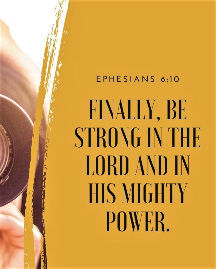 Ephesians 6:10 Finally, be strong in the Lord and in His mighty power.