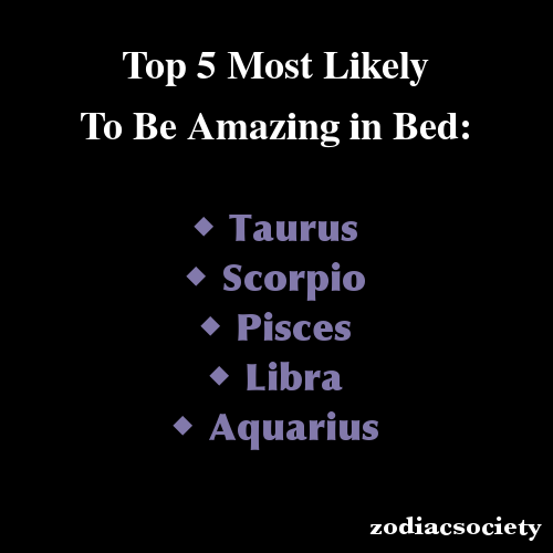 countessnoir:  ryoten:  themessymenagerie:  agitated-aardvark:  zodiacsociety:  Zodiac Signs: Top 5 Most Likely To Be Amazing In Bed:  Well, shit.  It’s okay. I’m not on there either.  Yay!  You’re welcome  Damn right.