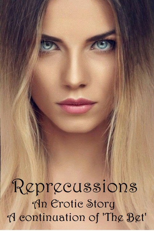 Repercussions - Part Twelve(A continuation of ‘The Bet’)…..It had been nearly a w