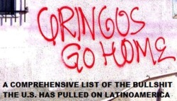 queerhawkeye:  GRINGO GO HOME: a comprehensive list of (some) of the bullshit the u.s. has pulled on latinoamerica this list is being published on december 27th; 2014. i’m 20y/o; argentinian, not associated with any particular political party. i don’t