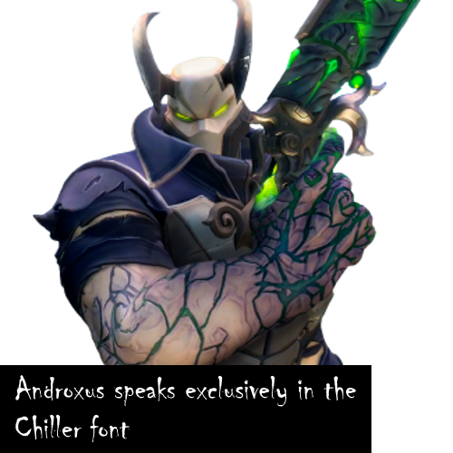 “Androxus speaks exclusively in the Chiller font” Submitted by anonymous