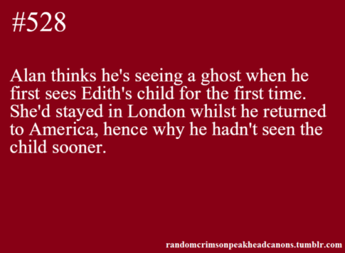 “Alan thinks he’s seeing a ghost when he first sees Edith’s child for the first time. She’d stayed i