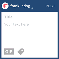 staff:  A treat for Android users: Now you can add GIFs to your posts and reblogs, just like on the web. Tap the “GIF” button and search for whatever it is you want to express. Like “dog.” Maybe you want to express “dog.” So type “dog.”