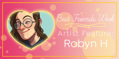 Best Friends Week Artist Feature: Robyn H [Twitter | Instagram]Robyn’s chosen best friends: Merry an