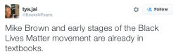 justice4mikebrown:  October 3, 2015 Mike Brown and early stages of the Black Lives Matter movement appear in textbooks. 