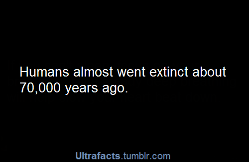 ultrafacts:  Source See more facts Here Once upon a time, around 70,000 B.C., a