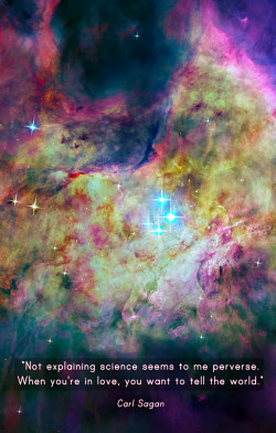 sagansense:   “Not explaining science seems to me perverse. When you’re in love, you want to tell the world.” ― Carl Sagan, The Demon-Haunted World: Science as a Candle in the Dark Credit: Orion Nebula image; Edited by Orbitingthoughts  Courtesy