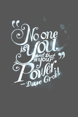 twloha:“No one is you and that is your power.”-Dave GrohlImage via cjdesilva.com