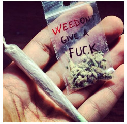 tracexxx:  Weed’ont give a fuck su We Heart