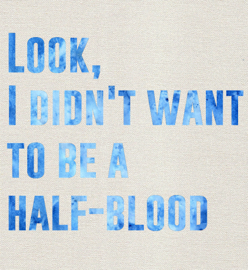 grimreapercy:“Look, I didn’t want to be a half-blood”