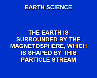 This question originally aired on September 30, 1996Answer: solar wind www.triviabistro.com/J