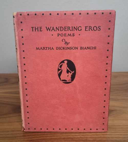 The Wandering Eros: Poems by Martha Dickinson Bianchi Published by Houghton Mifflin, 1925. First edi