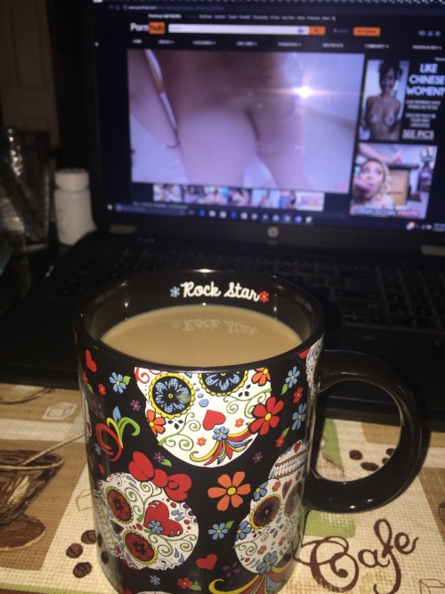 Coffee and porn to start my day.