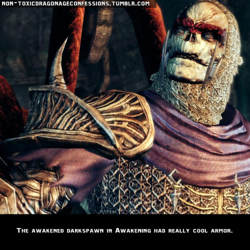 Confession: The awakened darkspawn in Awakening had really cool armor.Mod note: I’m not s