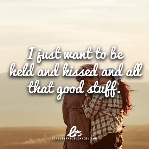“I just want to be held and kissed and all that good stuff.”follow @ldrdiariess for LDR quotes &