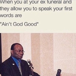 lethaladonis1:  I literally lost it with this one!!!! 😂😂😂😂😂😂😂 that’s exactly how I would be!!! They know better than not let me talk at my exes funeral!!! 😂😂😂🐸🍵