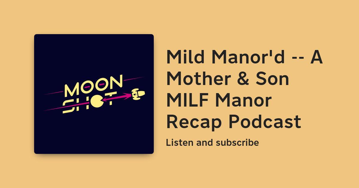 Mild Manor'd -- A Mother & Son MILF Manor Recap Podcast
