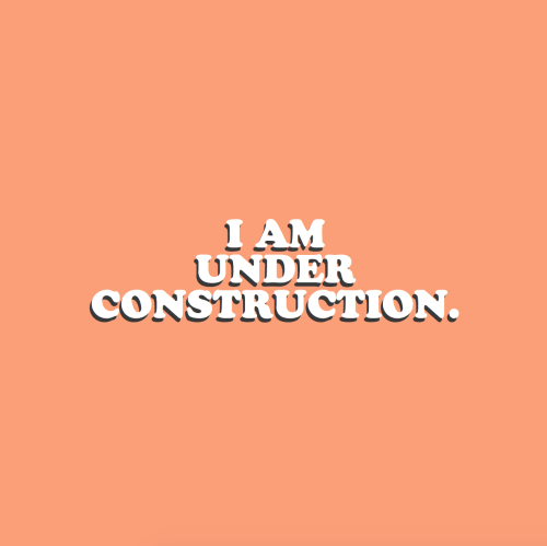 cwote:I am under construction and that is okay.