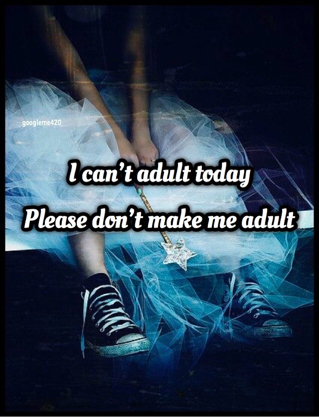 angels-hazeleyes:  Absolutely no adulting, today. And no one to make me. Going to