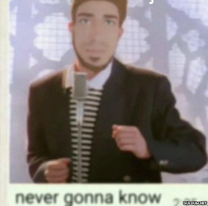 never gonna know 2:25   Kaynak