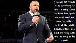 Wrestlingssexconfessions:  I Would Let Triple H Do Anything To Me. I Really Want