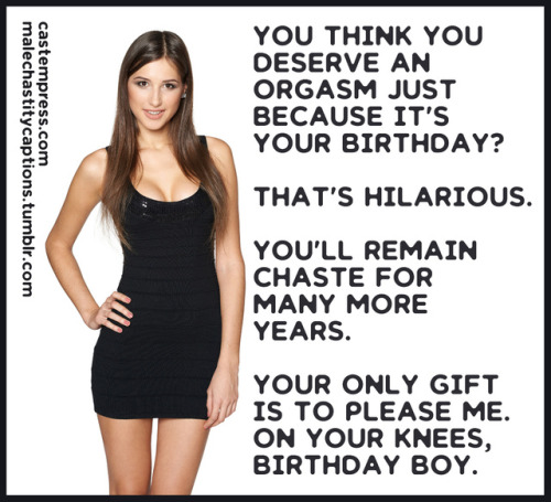 universofemdom: malechastitycaptions:  You think you deserve an orgasm just because it’s your 