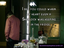 Â€Œi Bet You Could Warm My Heart Even If Sherlock Was Keeping It In The Fridge.â€