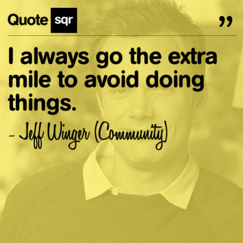 I always go the extra mile to avoid doing things. - Jeff Winger (Community)