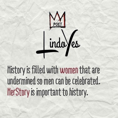 History is filled with women that are Underminded so men can be celebrated HerStory is important to 