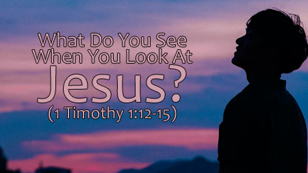 What Do You See When You Look At Jesus?