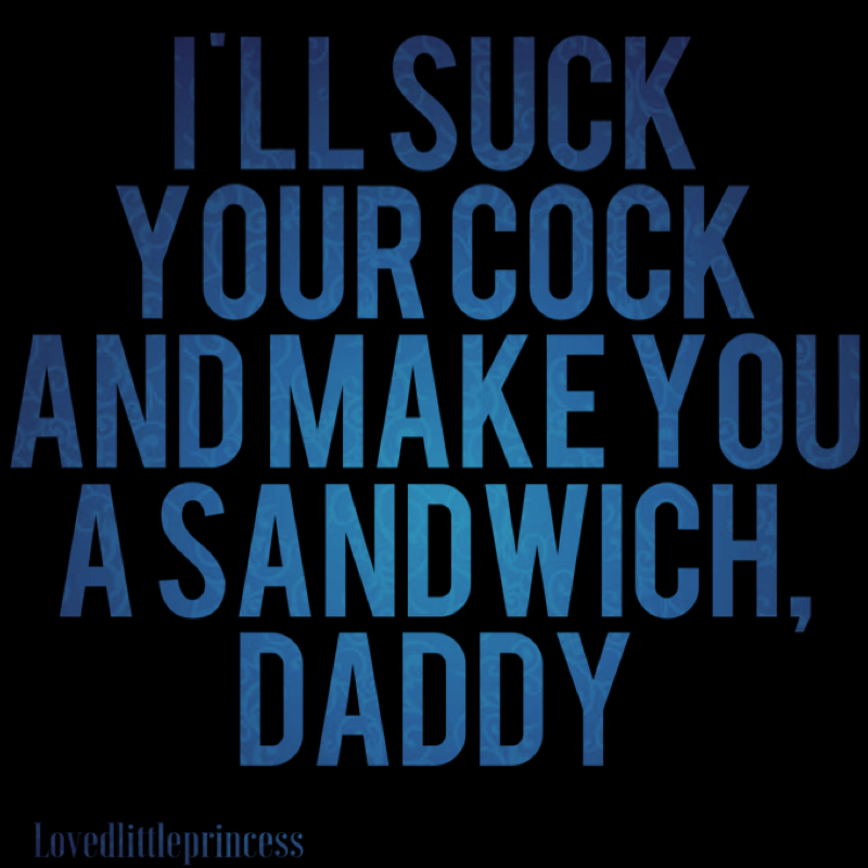 lovedlittleprincess:  I’ll suck your cock and make you a sandwich, Daddy  ❤️❤️❤️❤️❤️❤️