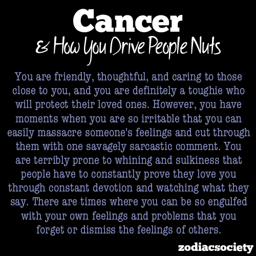 zodiacsociety:  Cancer and how you drive people nuts   i love bitching but the sulking