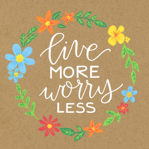 &ldquo;Live More. Worry Less.&quot;― Beth Kempton